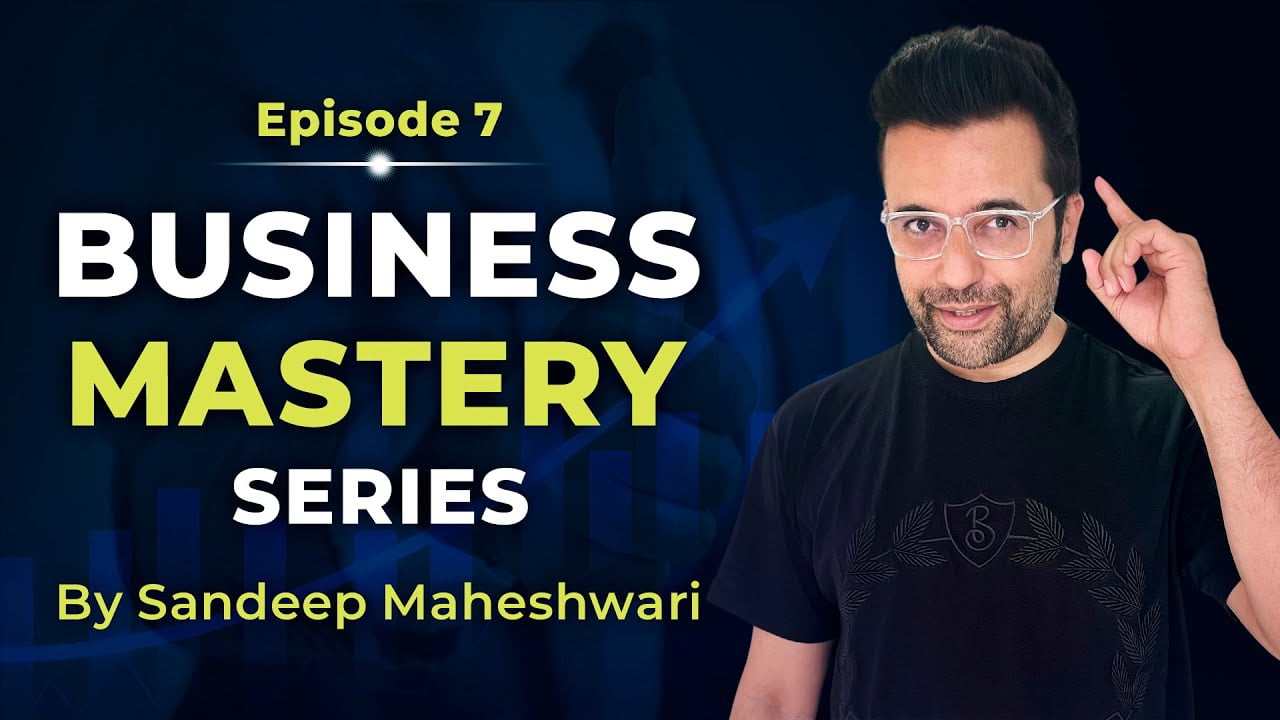 Business-Mastery-Series-by-Sandeep Maheshwari-Episode-7